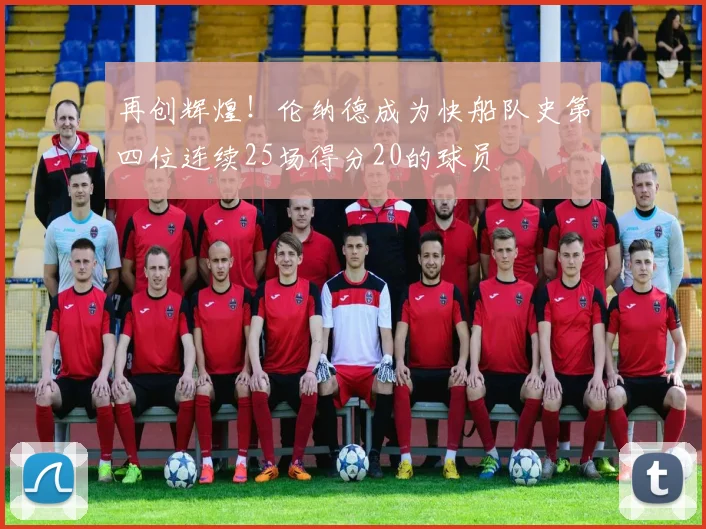 再创辉煌！伦纳德成为快船队史第四位连续25场得分20的球员