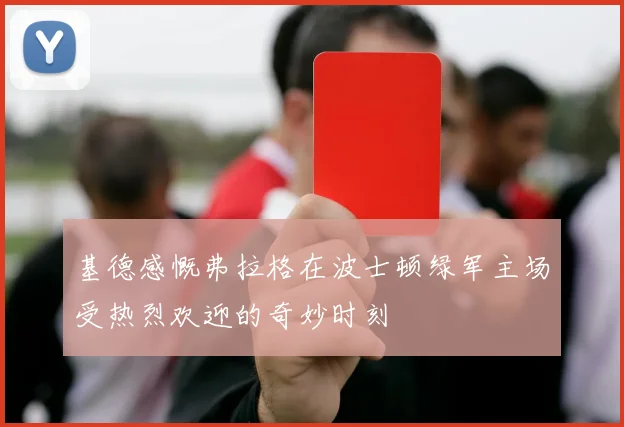基德感慨弗拉格在波士顿绿军主场受热烈欢迎的奇妙时刻